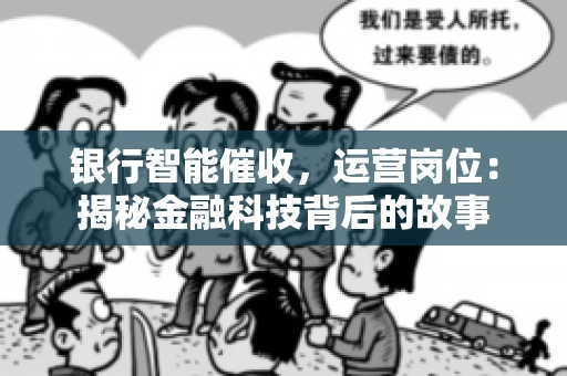 银行智能催收，运营岗位：揭秘金融科技背后的故事