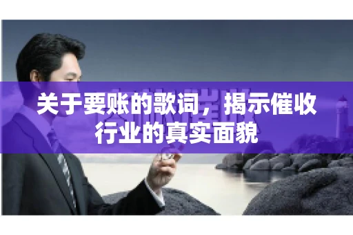 关于要账的歌词，揭示催收行业的真实面貌