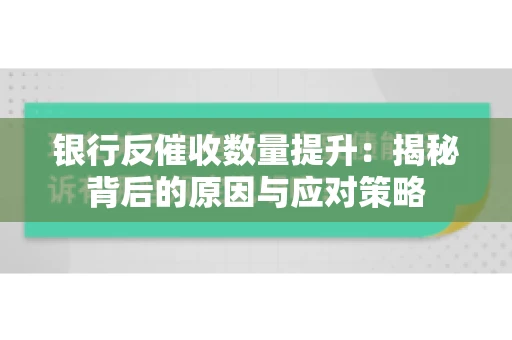 银行反催收数量提升：揭秘背后的原因与应对策略