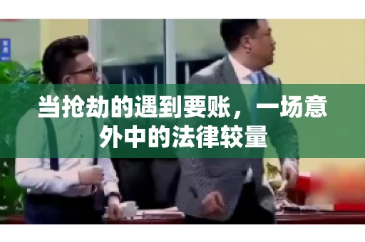 当抢劫的遇到要账，一场意外中的法律较量