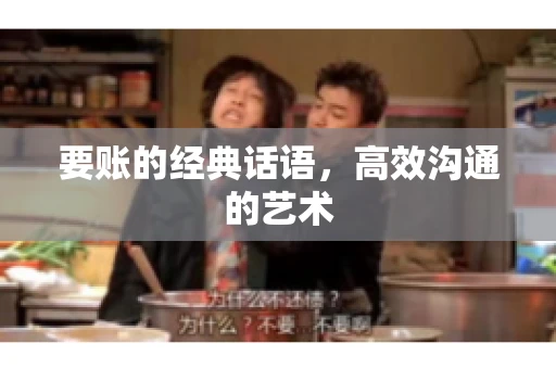 要账的经典话语，高效沟通的艺术
