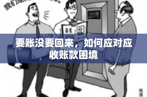 要账没要回来，如何应对应收账款困境