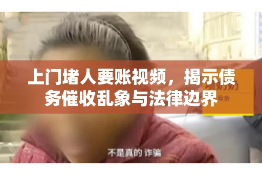 上门堵人要账视频，揭示债务催收乱象与法律边界