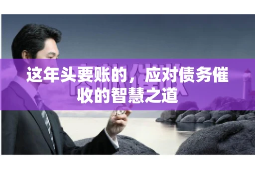 这年头要账的，应对债务催收的智慧之道