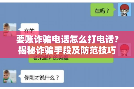 要账诈骗电话怎么打电话?揭秘诈骗手段及防范技巧 要账诈骗电话怎么打电话?揭秘诈骗手段及防范技巧