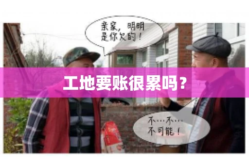 工地要账很累吗? 工地要账很累吗?