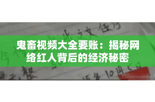 鬼畜视频大全要账:揭秘网络红人背后的经济秘密 鬼畜视频大全要账:揭秘网络红人背后的经济秘密