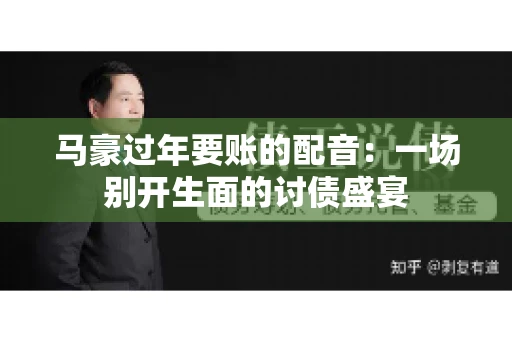 马豪过年要账的配音：一场别开生面的讨债盛宴