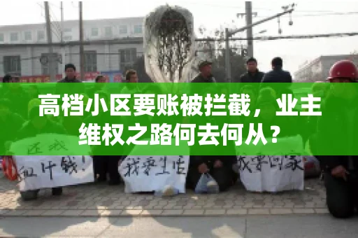 高档小区要账被拦截，业主维权之路何去何从？