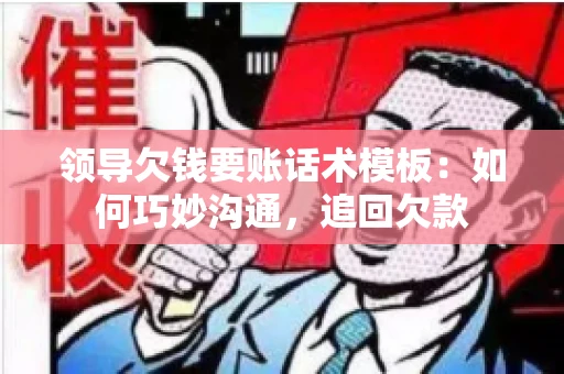 领导欠钱要账话术模板：如何巧妙沟通，追回欠款