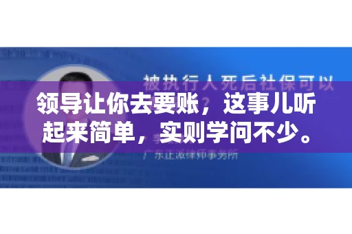 领导让你去要账，这事儿听起来简单，实则学问不少。我有个朋友，叫小王，最近就碰上了这样的难题。今天，咱们就聊聊这个话题，看看在职场中，面对领导交代的要账任务，我们应该怎么应对。