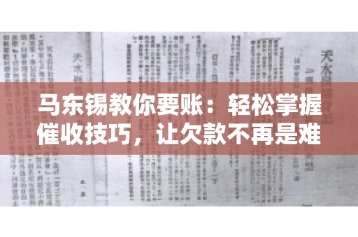 马东锡教你要账：轻松掌握催收技巧，让欠款不再是难题