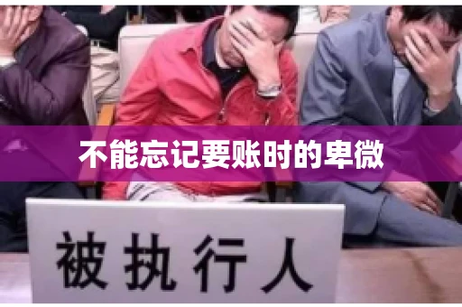 不能忘记要账时的卑微 不能忘记要账时的卑微