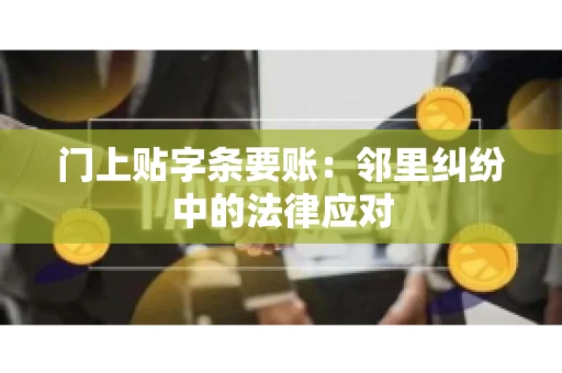 门上贴字条要账：邻里纠纷中的法律应对