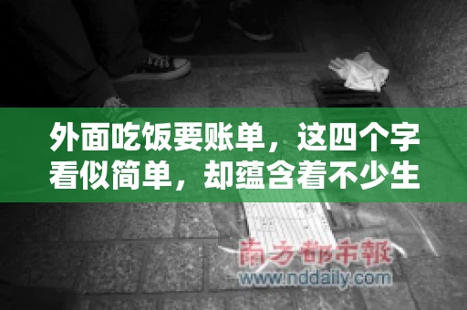外面吃饭要账单，这四个字看似简单，却蕴含着不少生活小细节。在我们日常生活中，外出就餐是件再平常不过的事情，但如何正确索要账单，却是一门学问。今天，就让我来和大家聊聊这个话题。