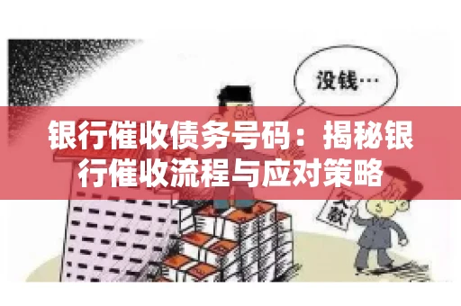 银行催收债务号码：揭秘银行催收流程与应对策略