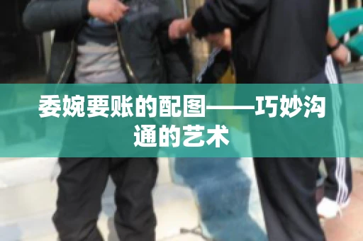 委婉要账的配图——巧妙沟通的艺术
