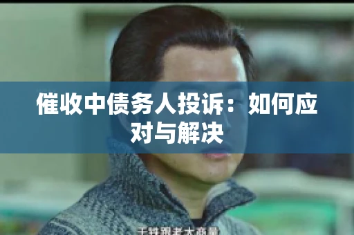 催收中债务人投诉：如何应对与解决