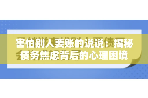 害怕别人要账的说说：揭秘债务焦虑背后的心理困境
