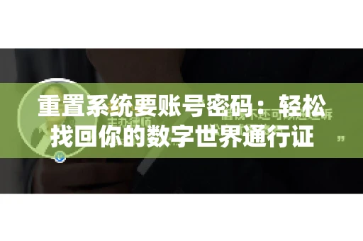 重置系统要账号密码：轻松找回你的数字世界通行证