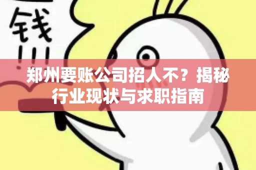 郑州要账公司招人不？揭秘行业现状与求职指南