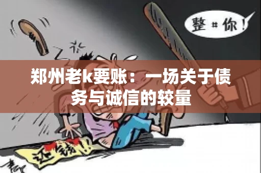 郑州老k要账：一场关于债务与诚信的较量