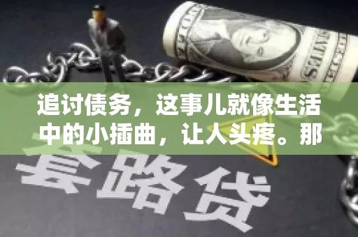 追讨债务，这事儿就像生活中的小插曲，让人头疼。那么，追讨债务需要多少费用呢？这得看具体情况而定。今天，咱们就来聊聊这个话题，希望能给你带来一些帮助。