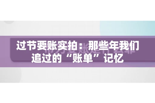 过节要账实拍：那些年我们追过的“账单”记忆