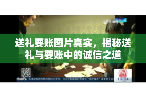 送礼要账图片真实，揭秘送礼与要账中的诚信之道