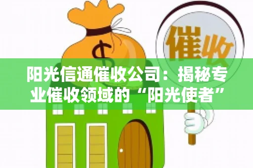 阳光信通催收公司：揭秘专业催收领域的“阳光使者”