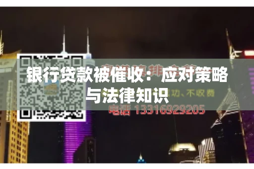 银行贷款被催收：应对策略与法律知识