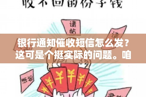 银行通知催收短信怎么发？这可是个挺实际的问题。咱们得聊聊，怎么才能让催收短信既有效又得体。