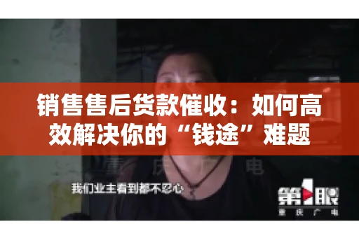 销售售后货款催收：如何高效解决你的“钱途”难题