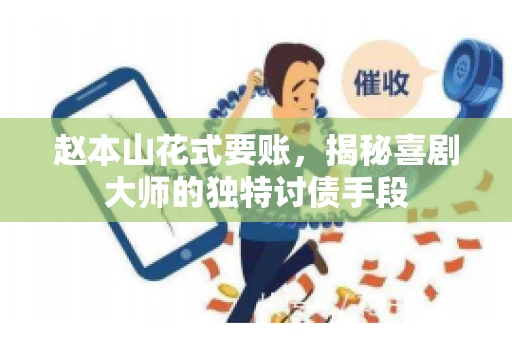赵本山花式要账，揭秘喜剧大师的独特讨债手段