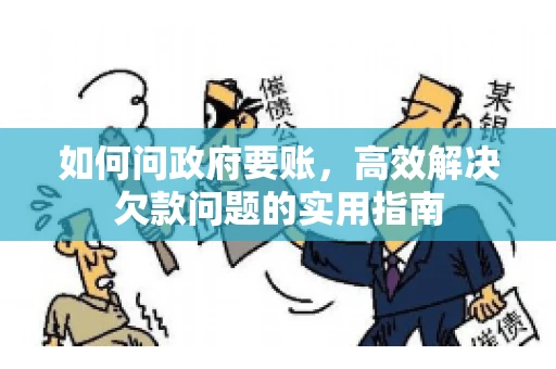如何问政府要账，高效解决欠款问题的实用指南